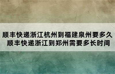 顺丰快递浙江杭州到福建泉州要多久 顺丰快递浙江到郑州需要多长时间